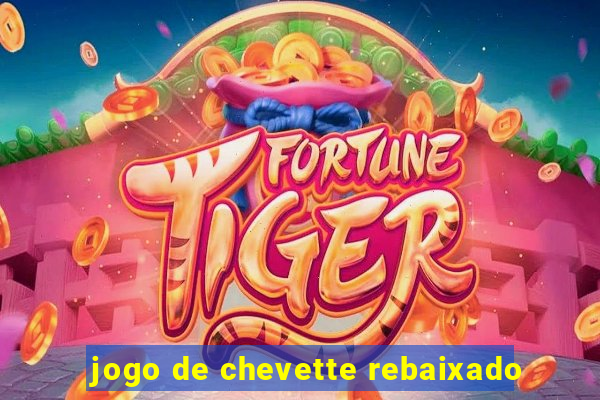 jogo de chevette rebaixado